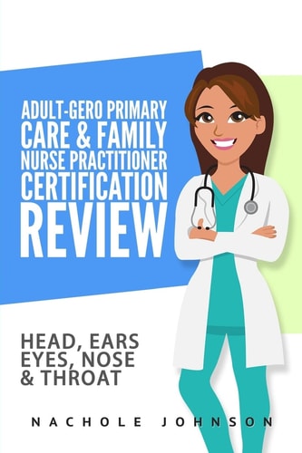 Adult-Gero Primary Care and Family Nurse Practitioner Certification Review Head, Eyes, Ears, Nose and Throat