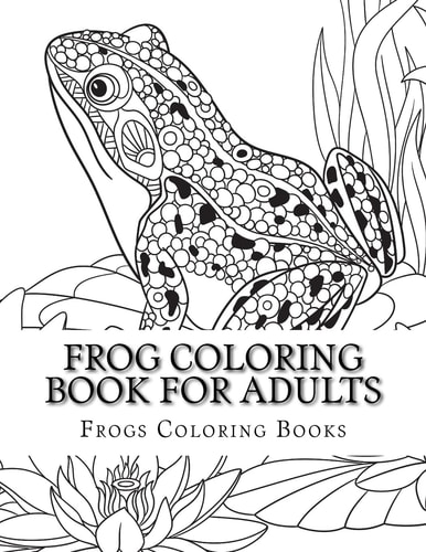 Frog Coloring Book for Adults Large One Sided Stress Relieving, Relaxing Coloring Book for Grownups, Women, Men and Youths. Easy Frogs Designs and Patterns for Relaxation