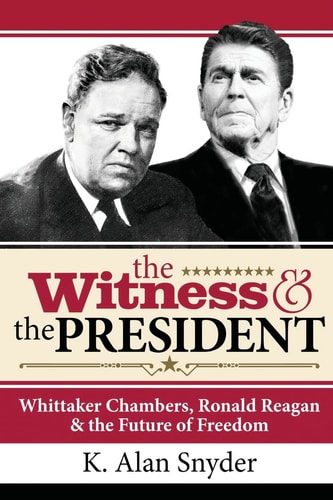 The Witness and the President Whittaker Chambers, Ronald Reagan and the Future of Freedom