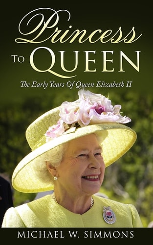 Princess To Queen The Early Years Of Queen Elizabeth II