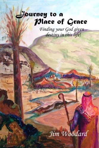 Journey to a Place of Grace Finding Your God Given Destiny in This Life!
