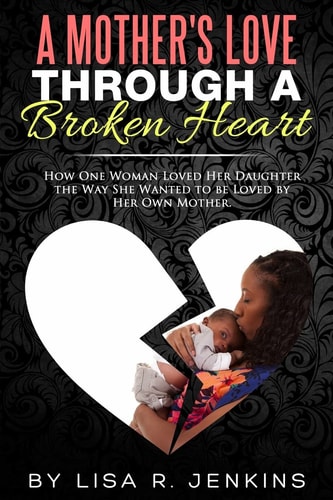 A Mother's Love How One Woman Loved Her Daughter The Way She Wanted To Be Loved By Her Own Mother