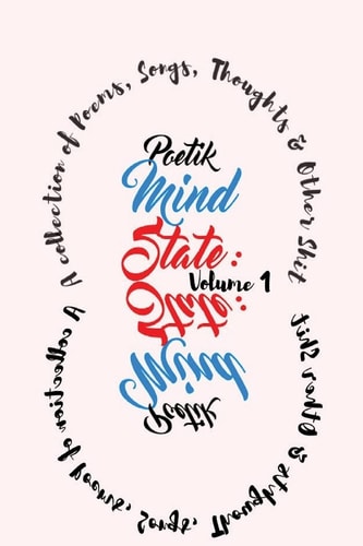 Poetik Mind State A Collection of Poems, Songs, Thoughts and Other Shit, Volume 1