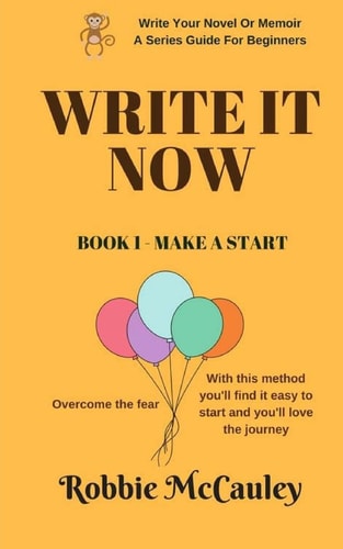 Write It Now, Book 1 Make a Start Overcome the Fear. with This Method You'll Find It Easy to Start and You'll Love the Journey