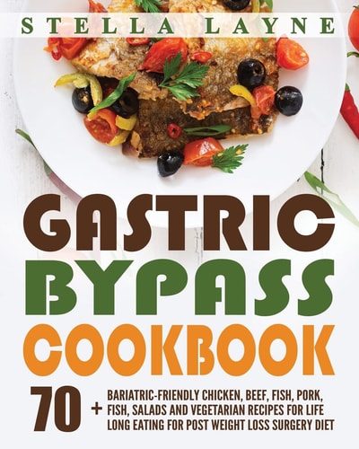 Gastric Bypass Cookbook MAIN COURSE - 70+ Bariatric-Friendly Chicken, Beef, Fish, Pork, Seafood, Salad and Vegetarian Recipes for Life-Long Eating for Post Weight Loss Surgery Diet