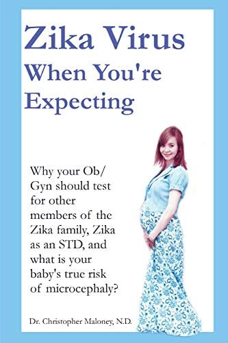 Zika Virus When You're Expecting Why Your Ob/Gyn Should Test for Other Members of the Zika Family, Zika As an STD, and What Is Your Baby's True Risk of Microcephaly?