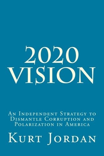 2020 Vision An Independent Strategy to Dismantle Corruption and Polarization in America