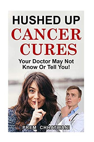 Hushed Up Cancer Cures Your Doctor May Not Know Or Tell You!