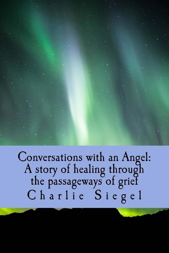 Conversations with an Angel A Story of Healing Through the Passageways of Grief