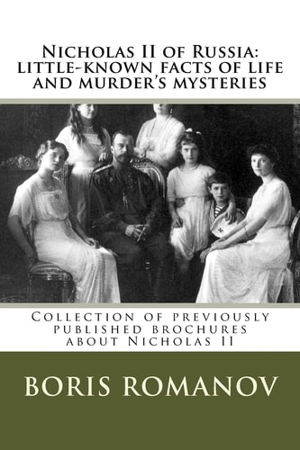 Nicholas II of Russia: Little-Known Facts of Life and Murder's Mysteries Collection of Previously Published Brochures about Nicholas II