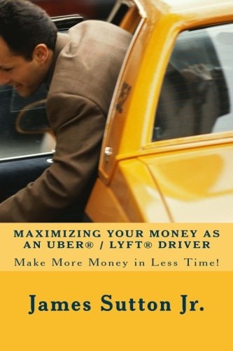 Maximizing Your Money As an Uber/Lyft Driver Make More Money in Less Time!
