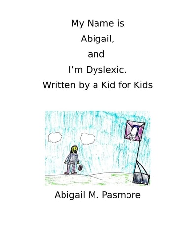 My Name Is Abigail, and I'm Dyslexic Written by a Kid for Kids
