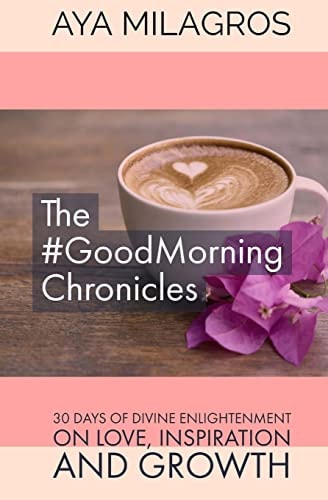 The #GoodMorning Chronicles 30 Days of Divine Enlightenment on Love, Inspiration and Growth