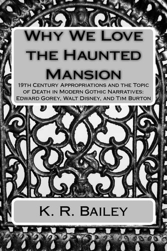 Why We Love the Haunted Mansion 19th Century Appropriations and the Topic of Death in Modern Gothic Narratives: Edward Gorey, Walt Disney, and Tim Burton