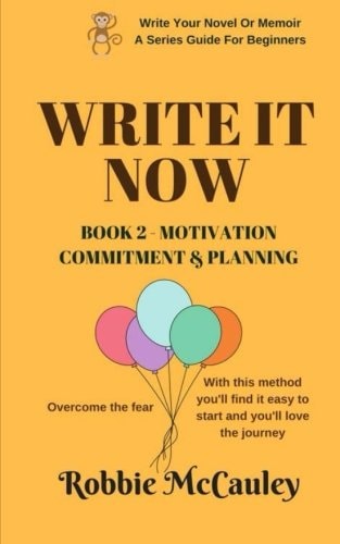 Write It Now - Book 2 Motivation, Commitment, and Planning Overcome the Fear. with This Method You'll Find It Easy to Start and You'll Love the Journey