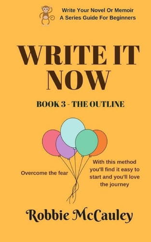 Write It Now. Book 3 - the Outline Overcome the Fear. with This Method You'll Find It Easy to Start and You'll Love the Journey