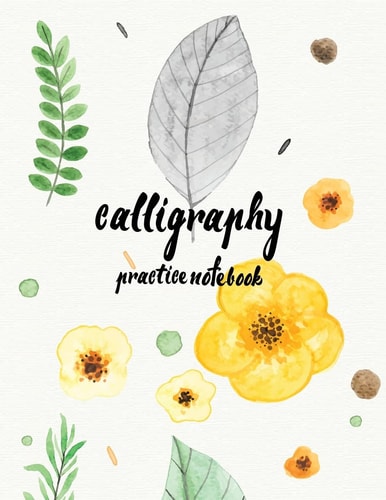 Calligraphy Practice NoteBook : Hand Lettering: Calligraphy Workbook :Watercolor Flower Yellow (Training, Exercises and Practice:Lettering Calligraphy. Calligraphy Book)