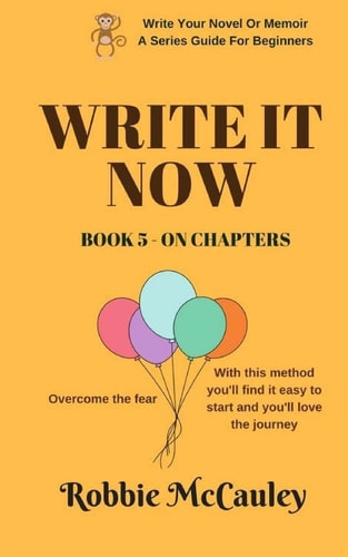 Write It Now. Book 5 on Chapters Overcome the Fear. with This Method You'll Find It Easy to Start and You'll Love the Journey