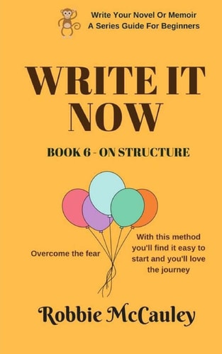 Write It Now. Book 6 - on Structure Overcome the Fear. with This Method You'll Find It Easy to Start and You'll Love the Journey