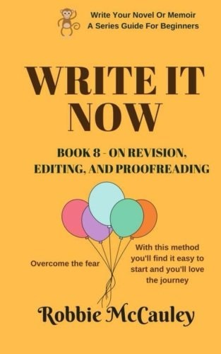 Write It Now. Book 8 - on Revision, Editing, and Proofreading Overcome the Fear. with This Method You'll Find It Easy to Start and You'll Love the Journey