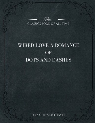 Wired Love A Romance of Dots and Dashes