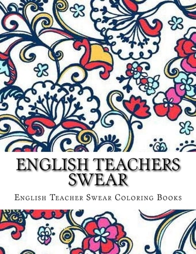 English Teachers Swear Swear Word Adult Coloring Book Large One Sided Relaxing Teacher Coloring Book For Grownups.