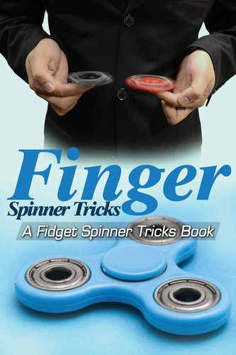 Finger Spinner Tricks A Fidget Spinner Tricks Book; Epic Tricks For Use With Your Fidget Spinner, Fidget Spinner, Hand Spinner Or Tri Spinner