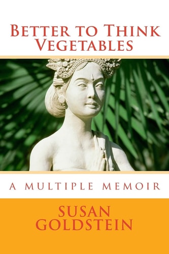 Better to Think Vegetables A Multiple Memoir