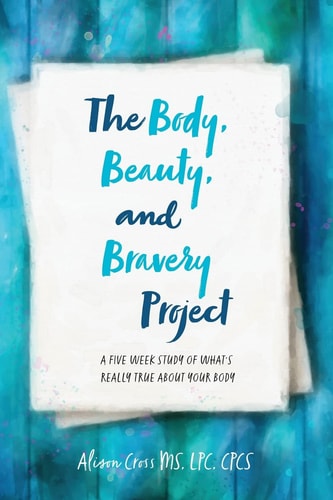 The Body, Beauty, and Bravery Project A Five Week Study of What's Really True About Your Body