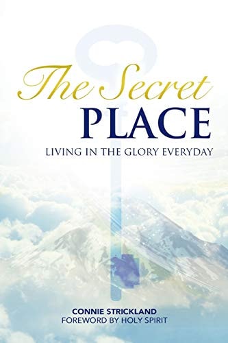The Secret Place Living in the Glory Everyday