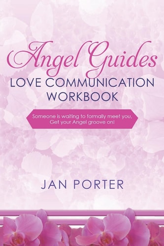 Angel Guides, Love Communication Workbook Someone Is Waiting to Formally Meet You, Get Your Angel Groove On!
