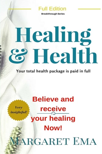 Healing and Health- Jesus Says, I WILL, Be Healed God's Total Health Package for You Is Paid in FULL