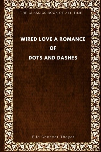 Wired Love A Romance of Dots and Dashes