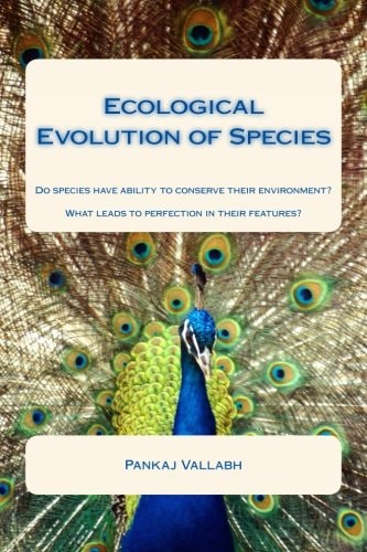 Ecological Evolution of Species Do Species Have Ability to Conserve Their Environment? What Leads to Perfection in Their Features?
