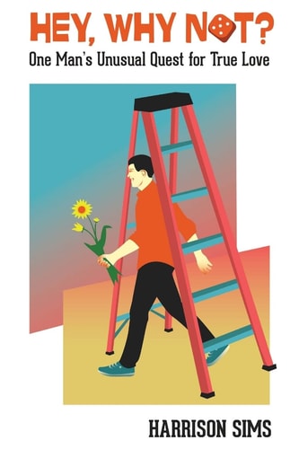 Hey, Why Not One Man's Unusual Quest for True Love