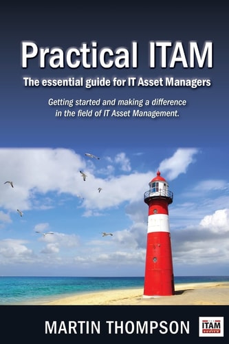 Practical ITAM The Essential Guide for IT Asset Managers: Getting Started and Making a Difference in the Field of IT Asset Management