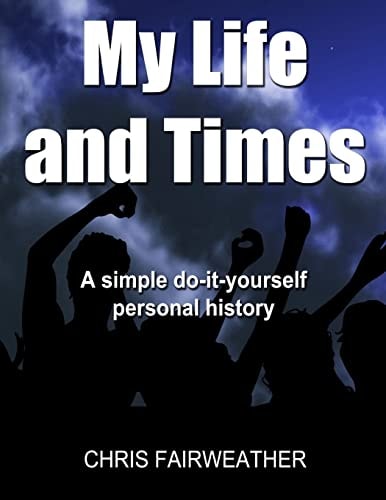 My Life and Times A Simple Do-It-Yourself Personal History