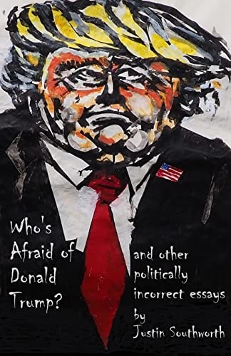 Who's Afraid of Donald Trump? And Other Politically Incorrect Essays