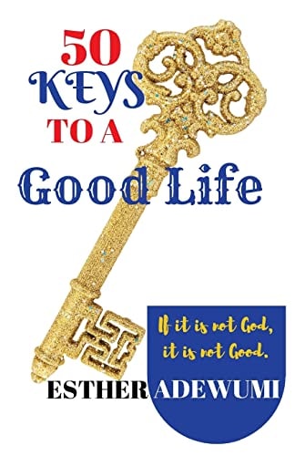50 Keys to a Good Life If It Is Not God, It Is Not Good