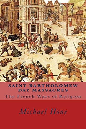 Saint Bartholomew Day Massacres The French Wars of Religion