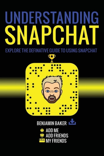 Understanding Snapchat Explore the Definitive Guide to Using Snapchat