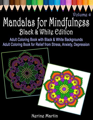 Mandalas for Mindfulness Black and White Edition Volume 4 Adult Coloring Book with Black and White Backgrounds Adult Coloring Book for Relief from Stress, Anxiety, Depression