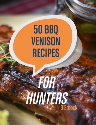 50 BBQ Venison Recipes for Hunters Delicious Recipes For Your Harvest