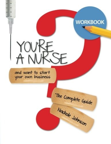 So You're a Nurse and Want to Start Your Own Business? Workbook