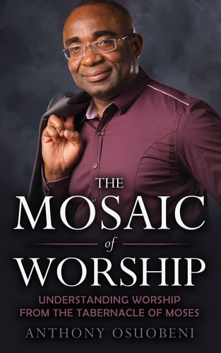 The Mosaic of Worship Understanding Worship from the Tabernacle of Moses