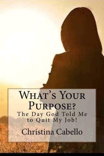 What's Your Purpose? The Day God Told Me to Quit My Job!