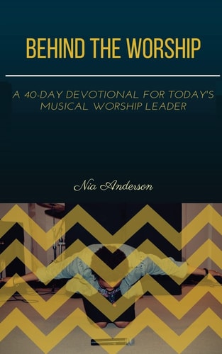 Behind the Worship A 40-Day Devotional for Today's Musical Worship Leader