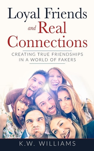 Loyal Friends And Real Connections Creating True Friendships In A World Of Fakers