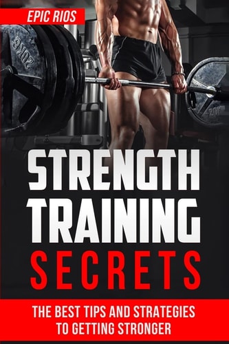 Strength Training The Best Tips and Strategies to Getting Stronger
