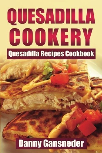 Quesadilla Cookery Quesadilla Recipes Cookbook
